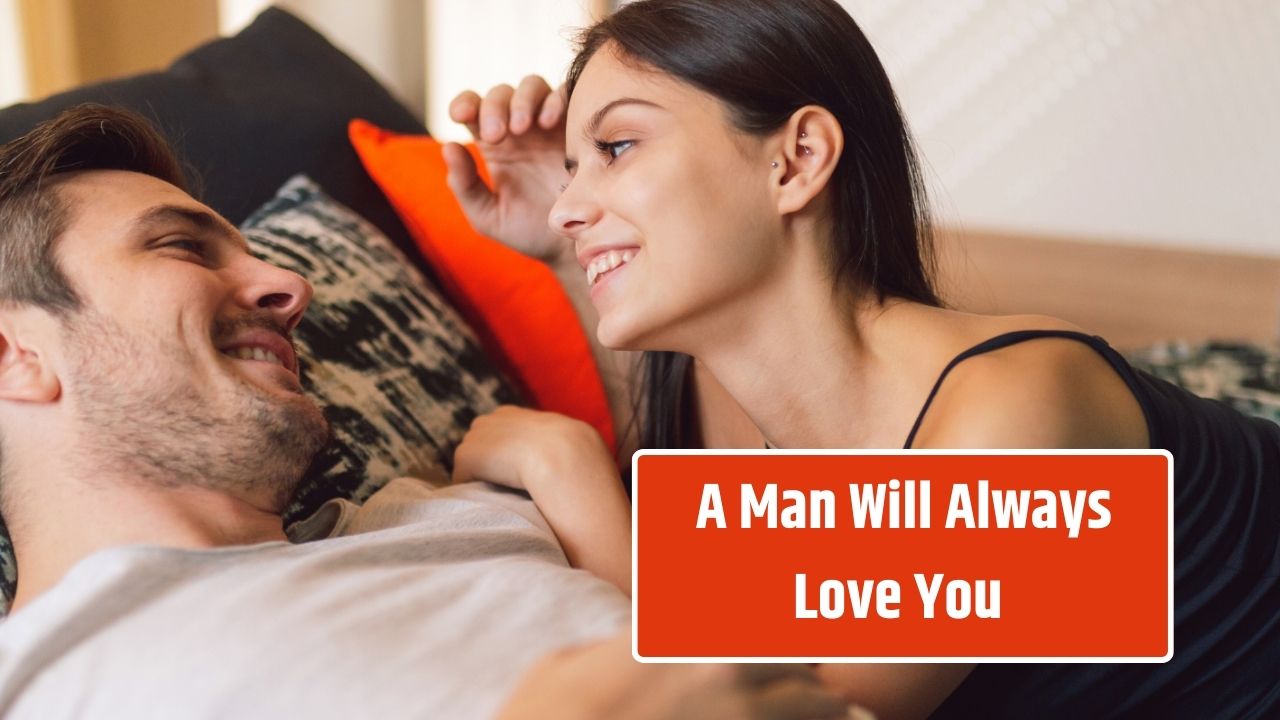 10 Signs A Man Will Always Love You